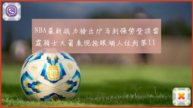 NBA最新战力榜出炉马刺强势登顶雷霆骑士火箭表现抢眼湖人位列第11