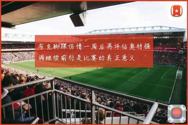 布克脚踝伤情一周后再评估奥特强调继续前行是比赛的真正意义