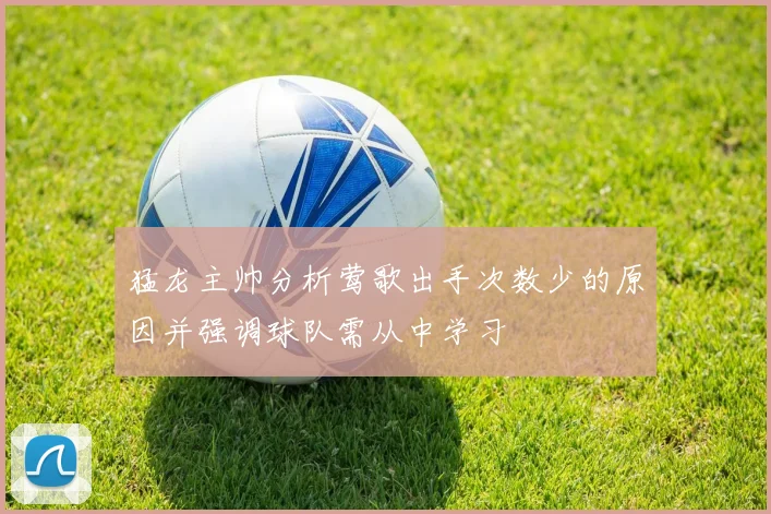 猛龙主帅分析莺歌出手次数少的原因并强调球队需从中学习