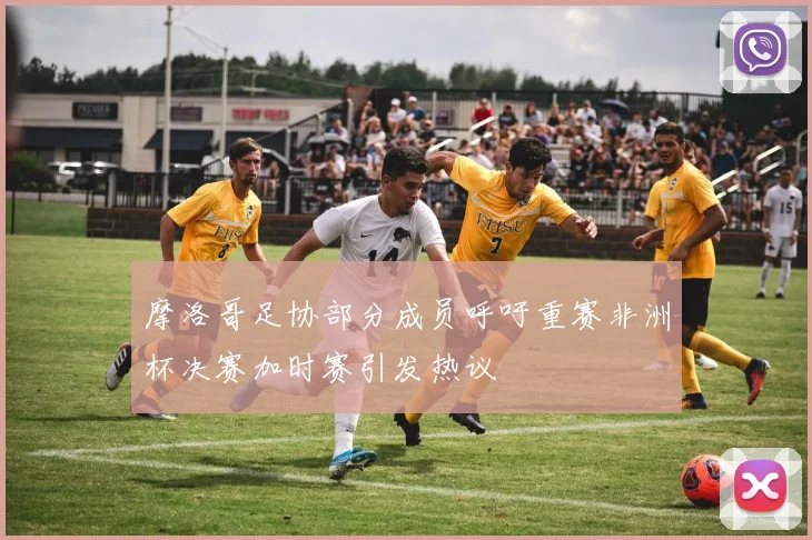 摩洛哥足协部分成员呼吁重赛非洲杯决赛加时赛引发热议