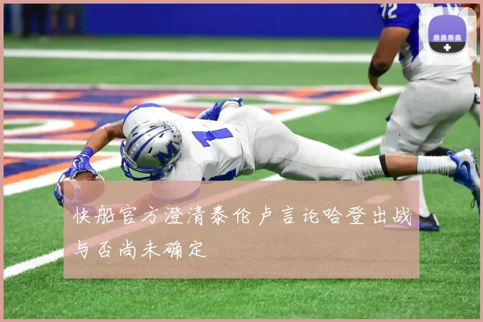 快船官方澄清泰伦卢言论哈登出战与否尚未确定