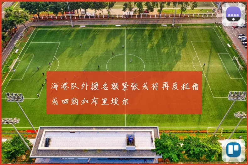 海港队外援名额紧张或将再度租借或回购加布里埃尔